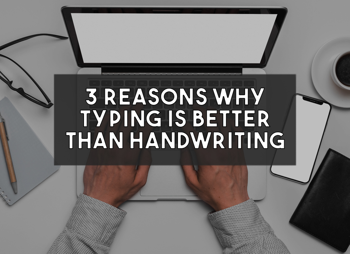 3 Reasons Why Typing is Better Than Handwriting